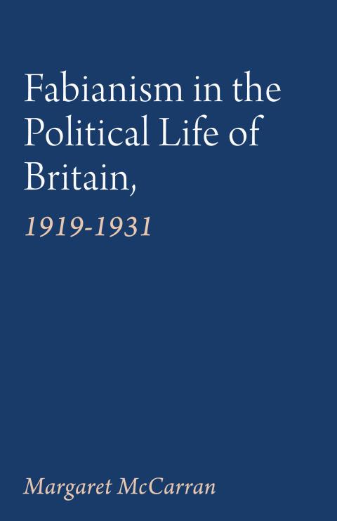 Fabianism in the Political Life of Britain, 1919-1931 by Margaret McCarran Fabianism in the Political Life of Britain, 1919-1931 by Margaret McCarran